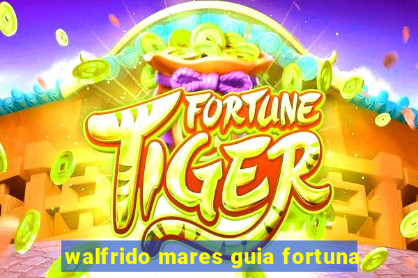 walfrido mares guia fortuna